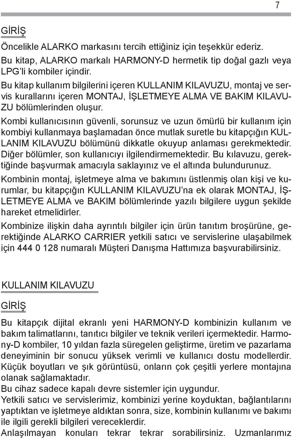 Kombi kullanıcısının güvenli, sorunsuz ve uzun ömürlü bir kullanım için kombiyi kullanmaya başlamadan önce mutlak suretle bu kitapçığın KUL- LANIM KILAVUZU bölümünü dikkatle okuyup anlaması