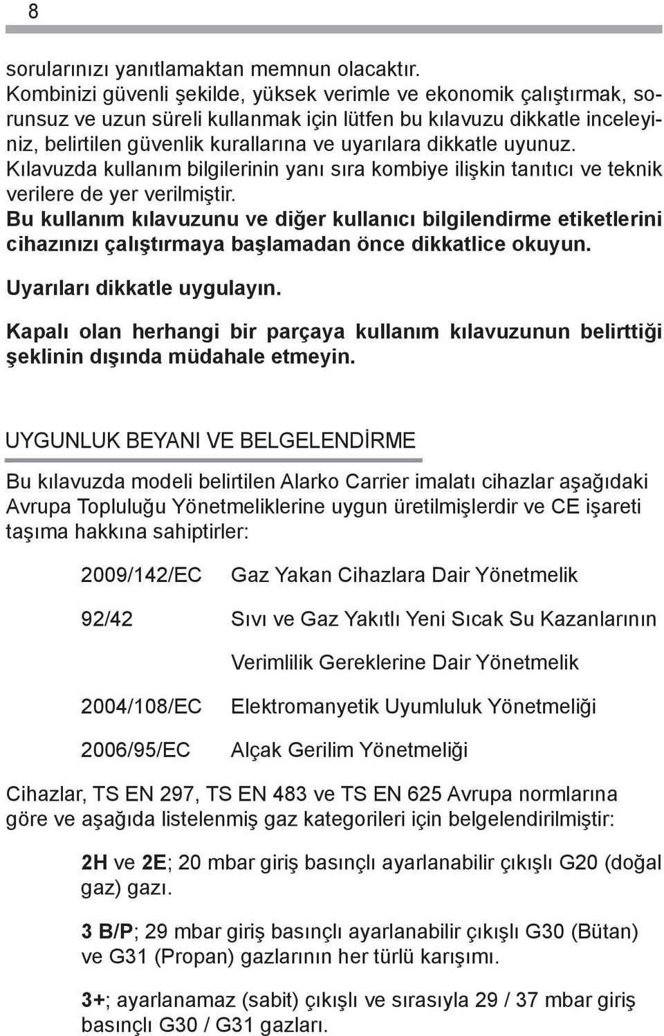 dikkatle uyunuz. Kılavuzda kullanım bilgilerinin yanı sıra kombiye ilişkin tanıtıcı ve teknik verilere de yer verilmiştir.