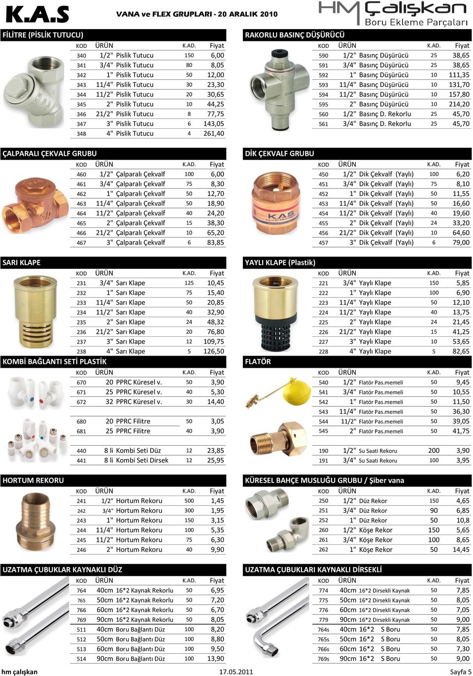 340 1/2" Pislik Tutucu 150 6,00 590 1/2" Basınç Düşürücü 25 38,65 341 3/4" Pislik Tutucu 80 8,05 591 3/4" Basınç Düşürücü 25 38,65 342 1" Pislik Tutucu 50 12,00 592 1" Basınç Düşürücü 10 111,35 343