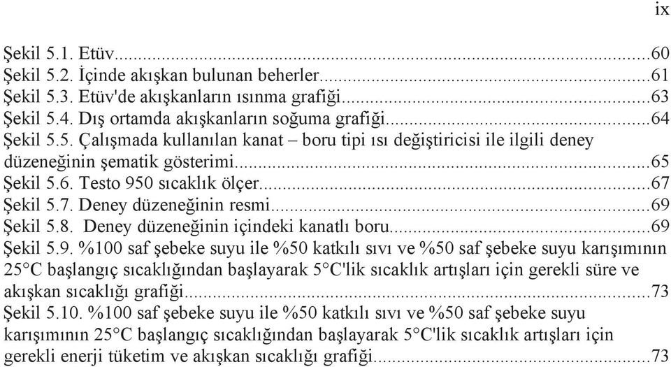 0 sıcaklık ölçer...67 Şekil 5.7. Deney düzeneğinin resmi...69 