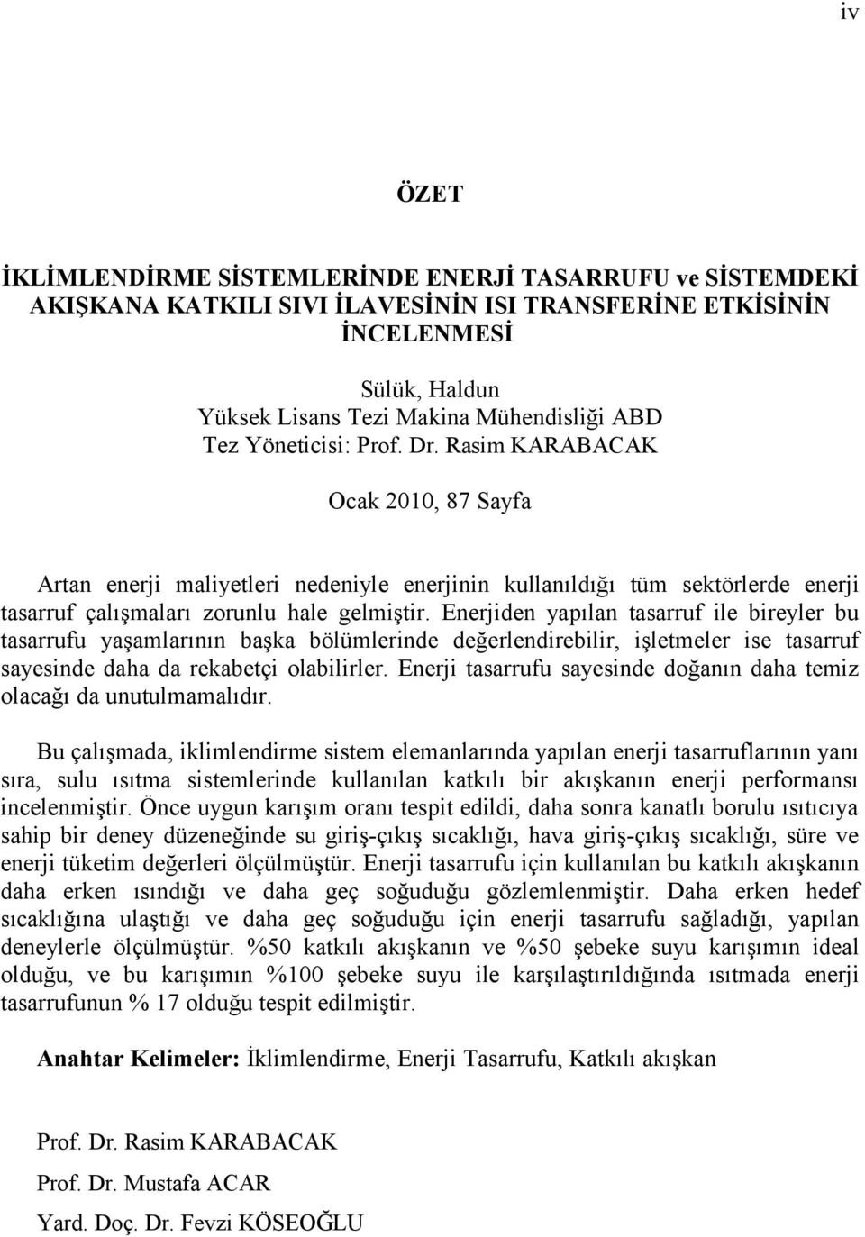 Enerjiden yapılan tasarruf ile bireyler bu tasarrufu yaşamlarının başka bölümlerinde değerlendirebilir, işletmeler ise tasarruf sayesinde daha da rekabetçi olabilirler.