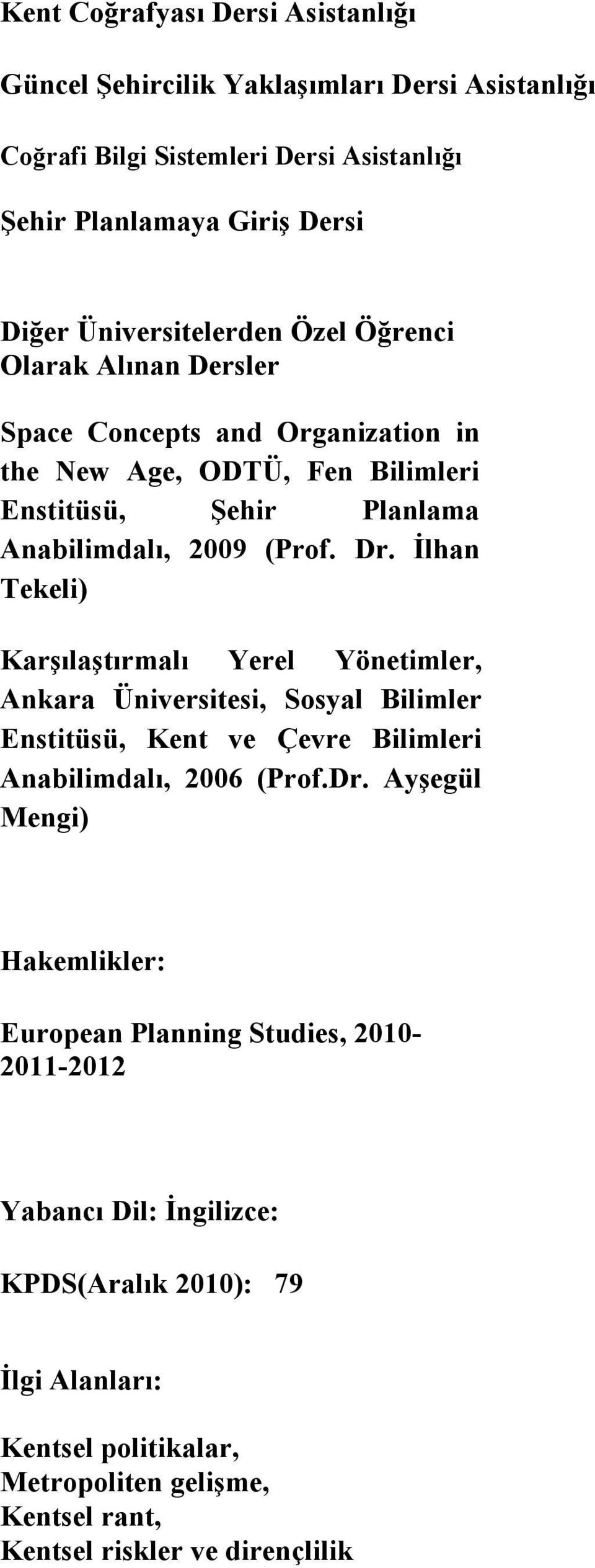 İlhan Tekeli) Karşılaştırmalı Yerel Yönetimler, Ankara Üniversitesi, Sosyal Bilimler Enstitüsü, Kent ve Çevre Bilimleri Anabilimdalı, 2006 (Prof.Dr.