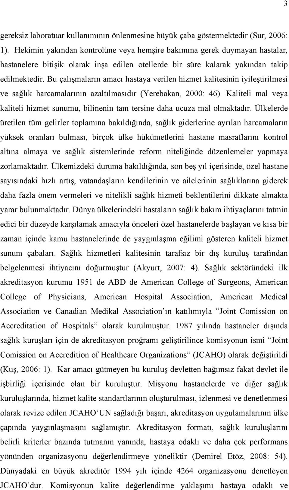 Bu çalışmaların amacı hastaya verilen hizmet kalitesinin iyileştirilmesi ve sağlık harcamalarının azaltılmasıdır (Yerebakan, 2000: 46).