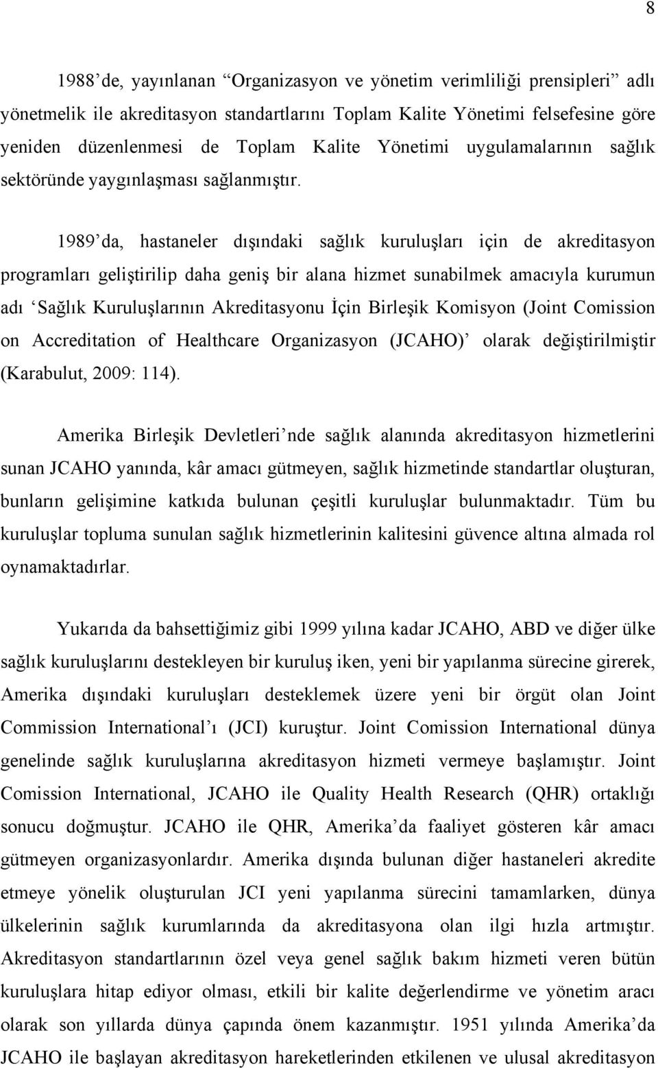 1989 da, hastaneler dışındaki sağlık kuruluşları için de akreditasyon programları geliştirilip daha geniş bir alana hizmet sunabilmek amacıyla kurumun adı Sağlık Kuruluşlarının Akreditasyonu İçin