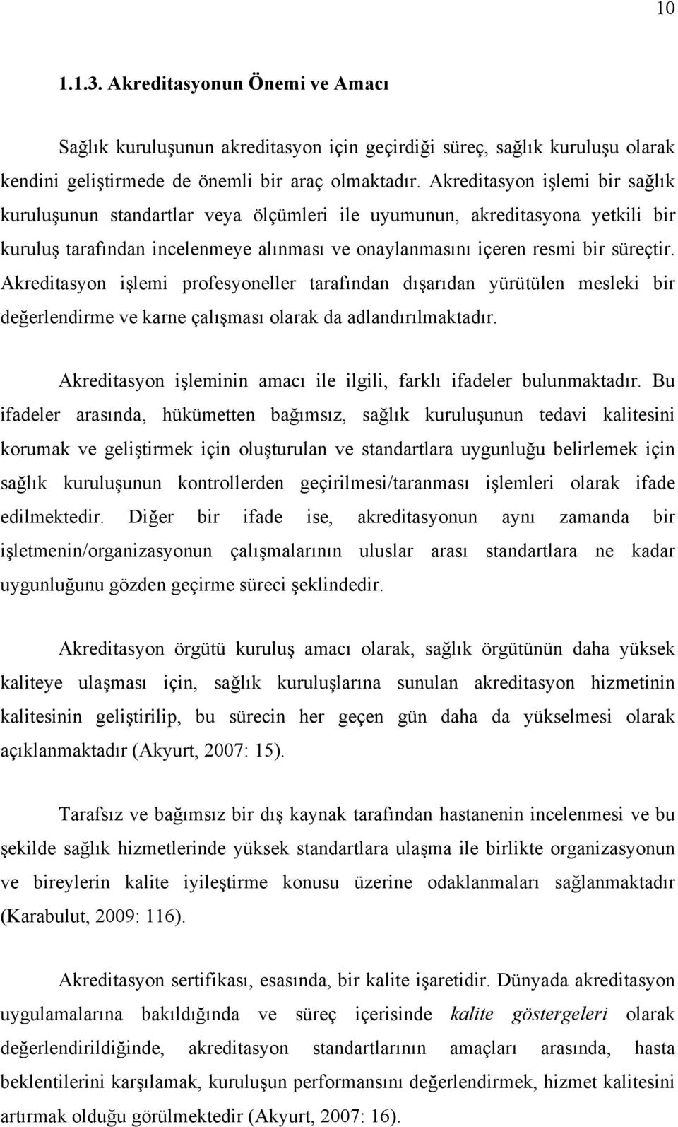 Akreditasyon işlemi profesyoneller tarafından dışarıdan yürütülen mesleki bir değerlendirme ve karne çalışması olarak da adlandırılmaktadır.