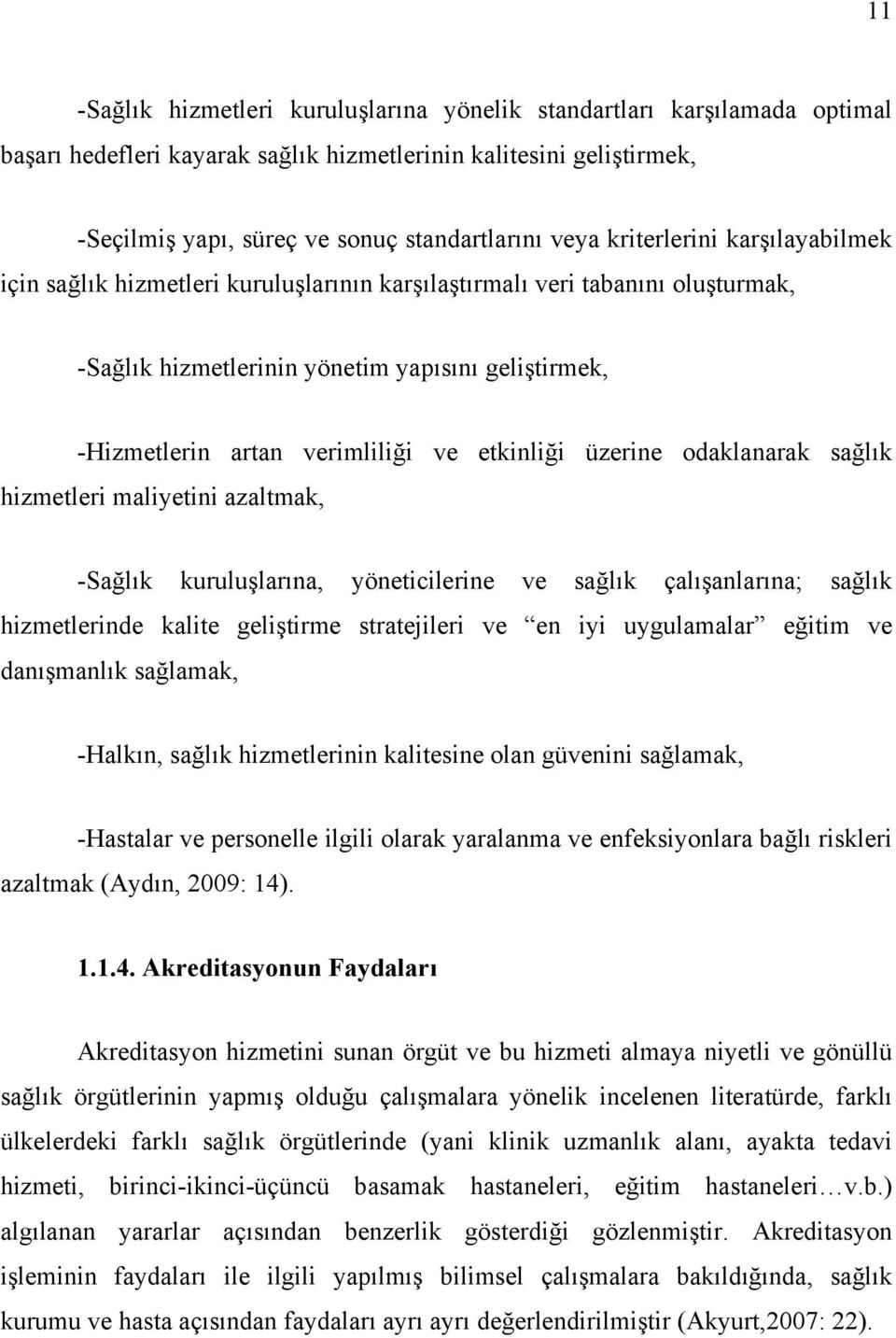 etkinliği üzerine odaklanarak sağlık hizmetleri maliyetini azaltmak, -Sağlık kuruluşlarına, yöneticilerine ve sağlık çalışanlarına; sağlık hizmetlerinde kalite geliştirme stratejileri ve en iyi