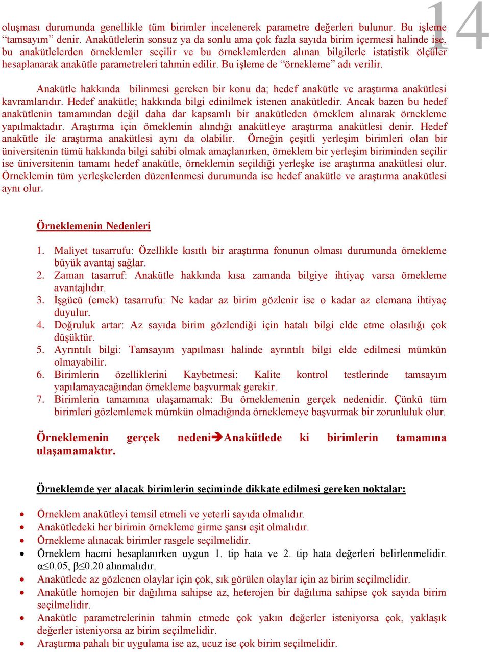 parametreleri tahmin edilir. Bu işleme de örnekleme adı verilir. Anakütle hakkında bilinmesi gereken bir konu da; hedef anakütle ve araştırma anakütlesi kavramlarıdır.