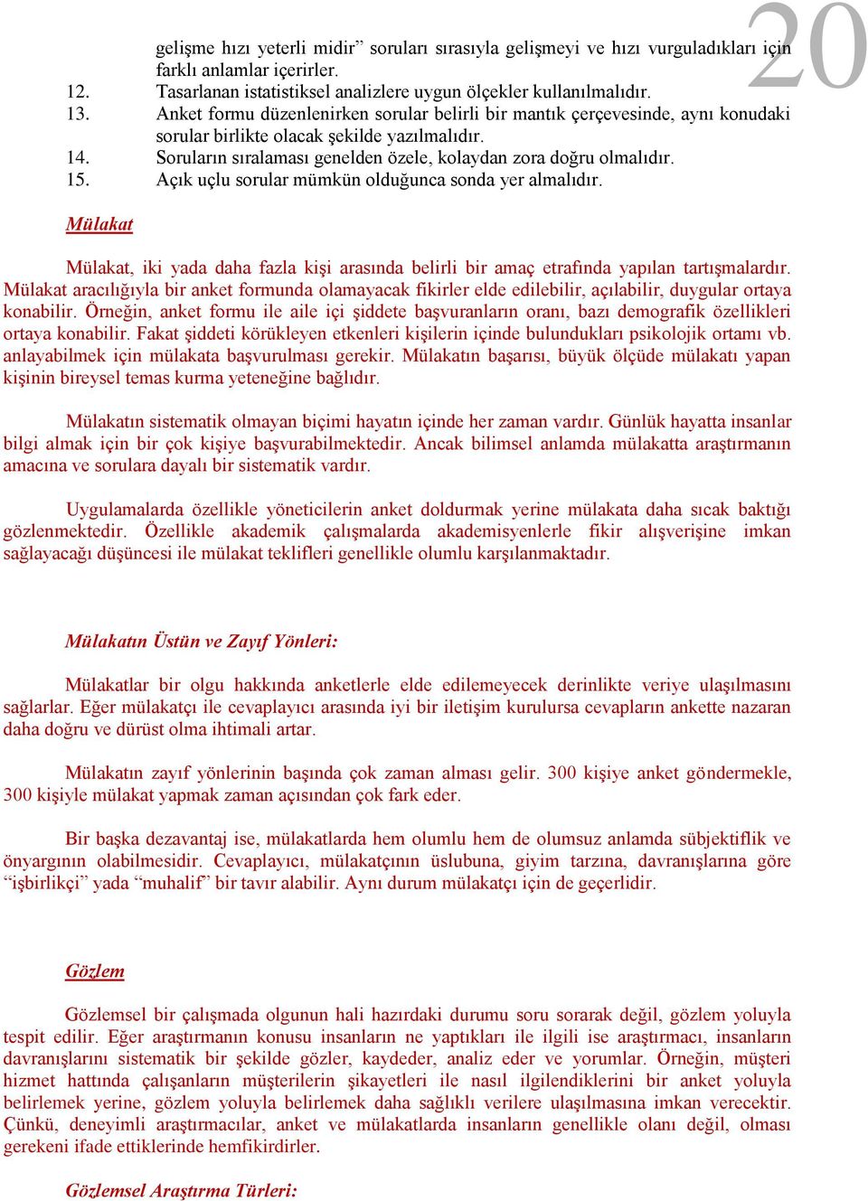 15. Açık uçlu sorular mümkün olduğunca sonda yer almalıdır. Mülakat Mülakat, iki yada daha fazla kişi arasında belirli bir amaç etrafında yapılan tartışmalardır.