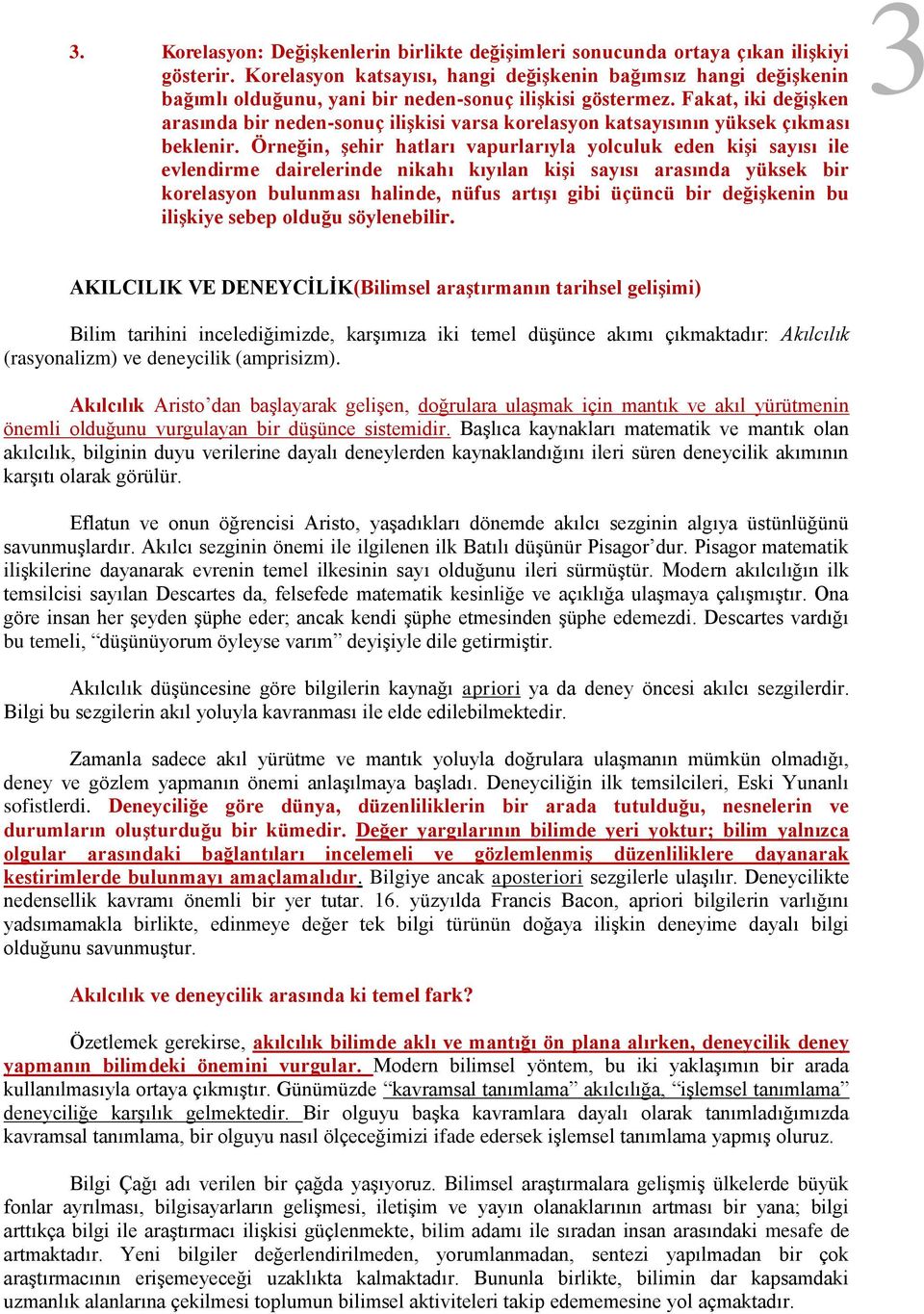 Fakat, iki değişken arasında bir neden-sonuç ilişkisi varsa korelasyon katsayısının yüksek çıkması beklenir.