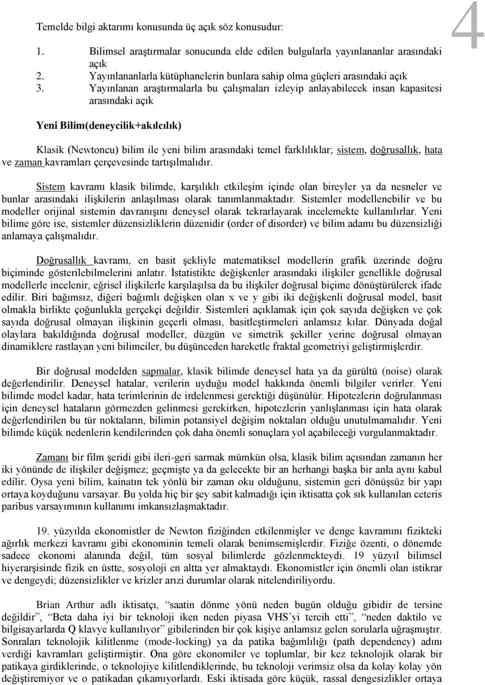 Yayınlanan araştırmalarla bu çalışmaları izleyip anlayabilecek insan kapasitesi arasındaki açık 4 Yeni Bilim(deneycilik+akılcılık) Klasik (Newtoncu) bilim ile yeni bilim arasındaki temel