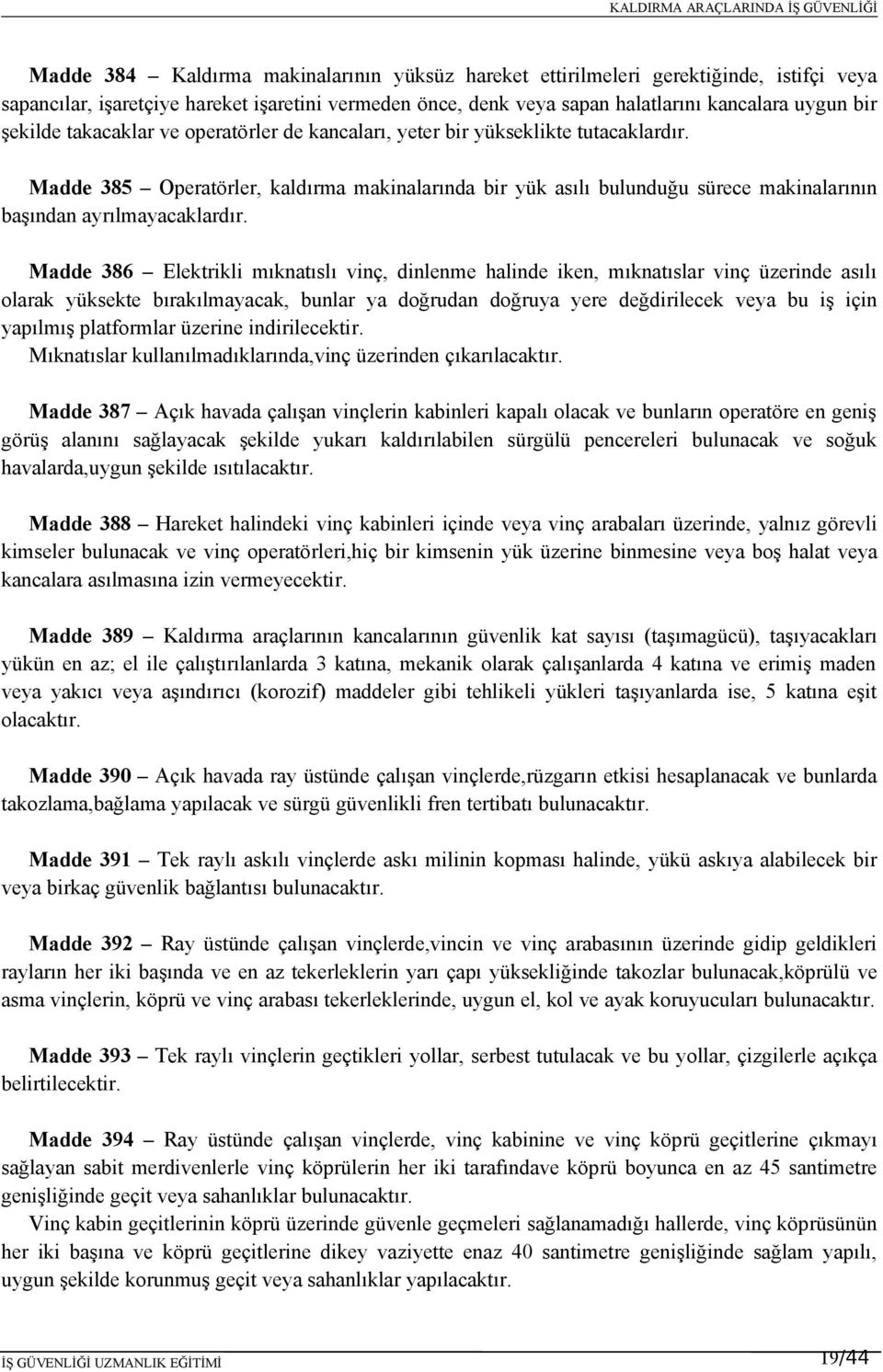 Madde 385 Operatörler, kaldırma makinalarında bir yük asılı bulunduğu sürece makinalarının başından ayrılmayacaklardır.