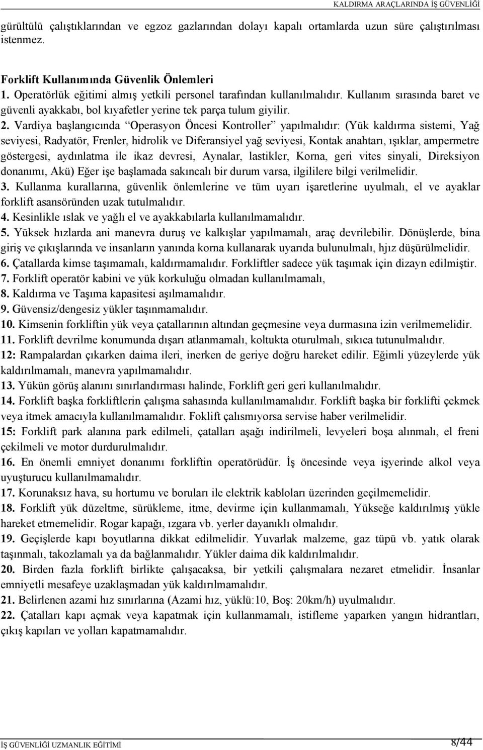 Vardiya başlangıcında Operasyon Öncesi Kontroller yapılmalıdır: (Yük kaldırma sistemi, Yağ seviyesi, Radyatör, Frenler, hidrolik ve Diferansiyel yağ seviyesi, Kontak anahtarı, ışıklar, ampermetre