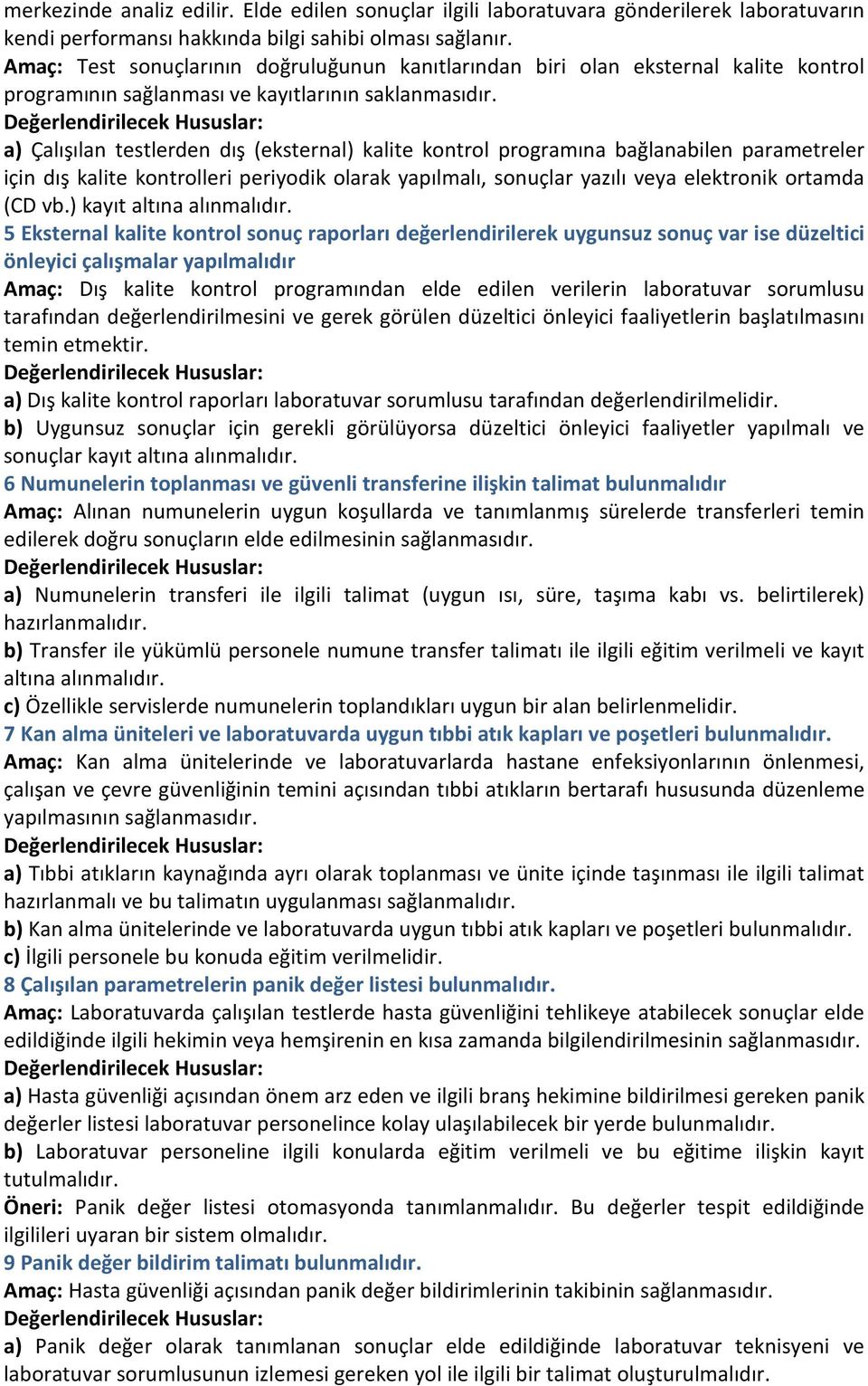 a) Çalışılan testlerden dış (eksternal) kalite kontrol programına bağlanabilen parametreler için dış kalite kontrolleri periyodik olarak yapılmalı, sonuçlar yazılı veya elektronik ortamda (CD vb.