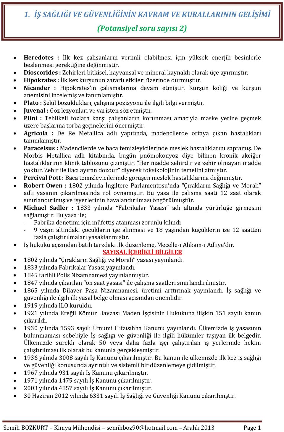 Nicander : Hipokrates in çalışmalarına devam etmiştir. Kurşun koliği ve kurşun anemisini incelemiş ve tanımlamıştır. Plato : Şekil bozuklukları, çalışma pozisyonu ile ilgili bilgi vermiştir.