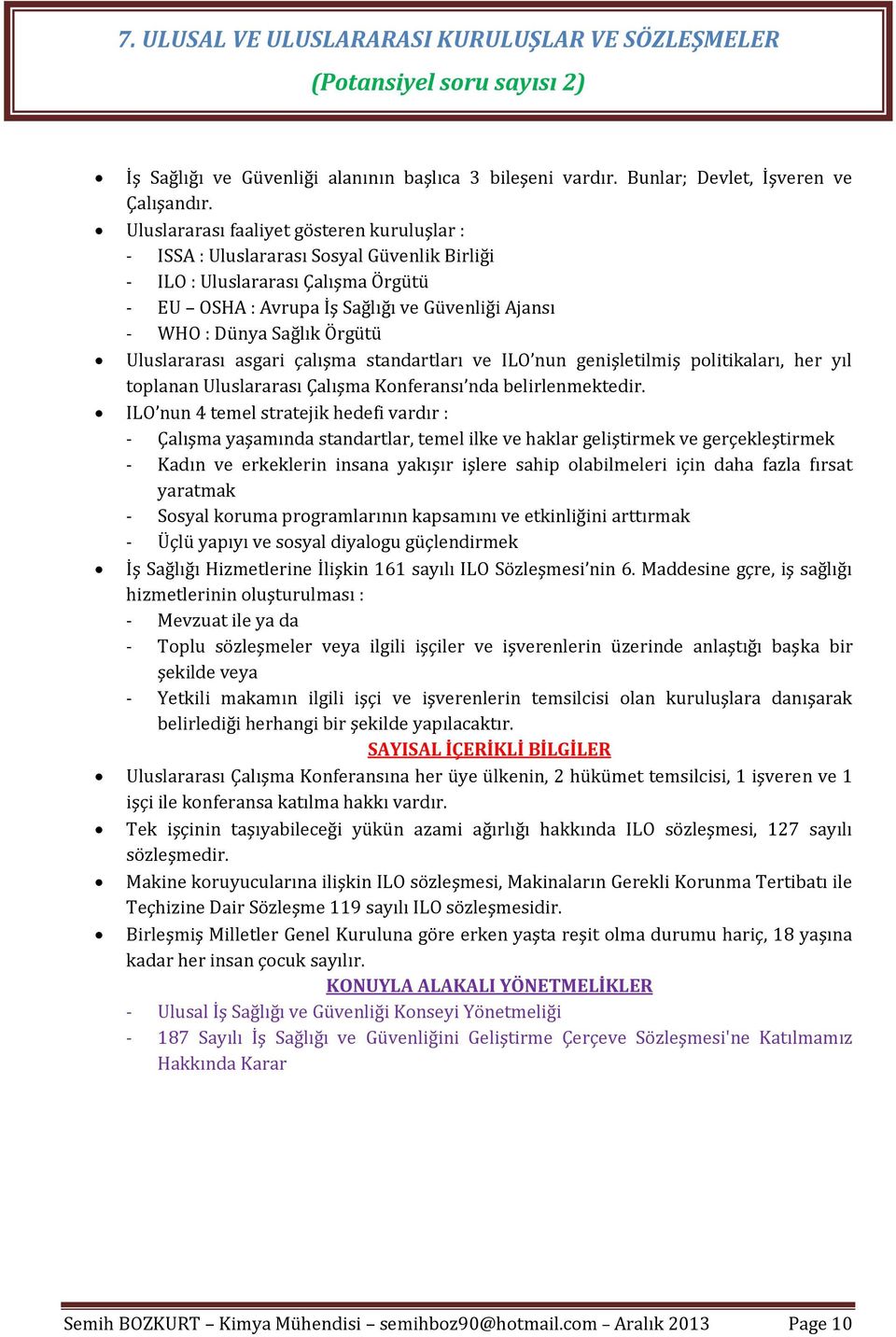 Örgütü Uluslararası asgari çalışma standartları ve ILO nun genişletilmiş politikaları, her yıl toplanan Uluslararası Çalışma Konferansı nda belirlenmektedir.