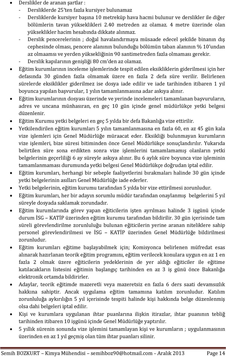 - Derslik pencerelerinin ; doğal havalandırmaya müsaade edecel şekilde binanın dış cephesinde olması, pencere alanının bulunduğu bölümün taban alanının % 10 undan az olmaamsı ve yerden yüksekliğinin