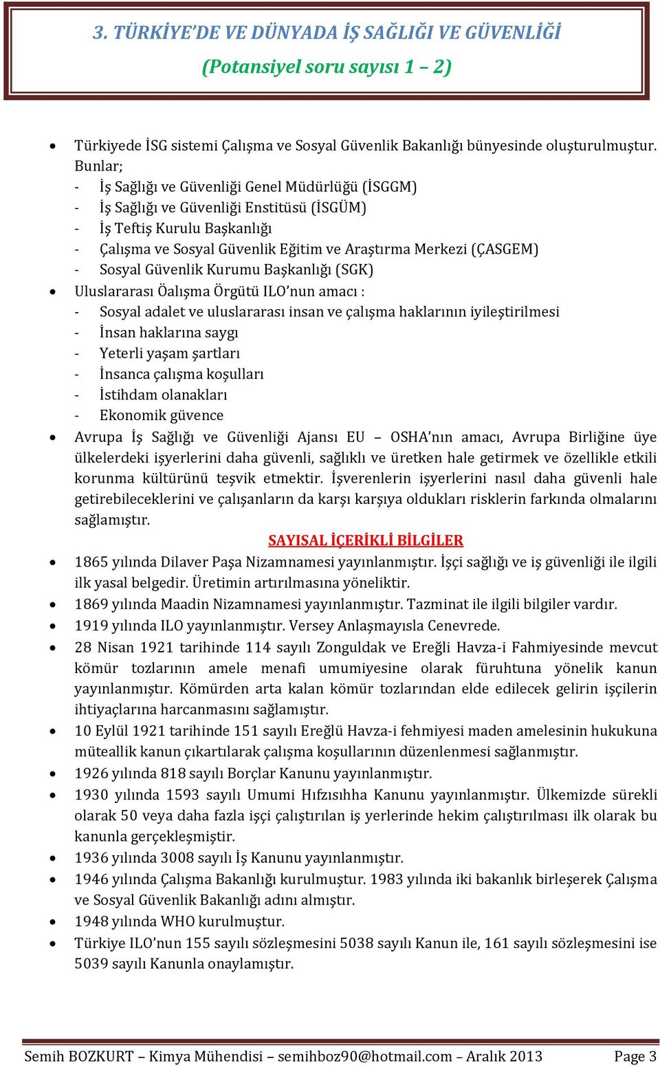 Sosyal Güvenlik Kurumu Başkanlığı (SGK) Uluslararası Öalışma Örgütü ILO nun amacı : - Sosyal adalet ve uluslararası insan ve çalışma haklarının iyileştirilmesi - İnsan haklarına saygı - Yeterli yaşam