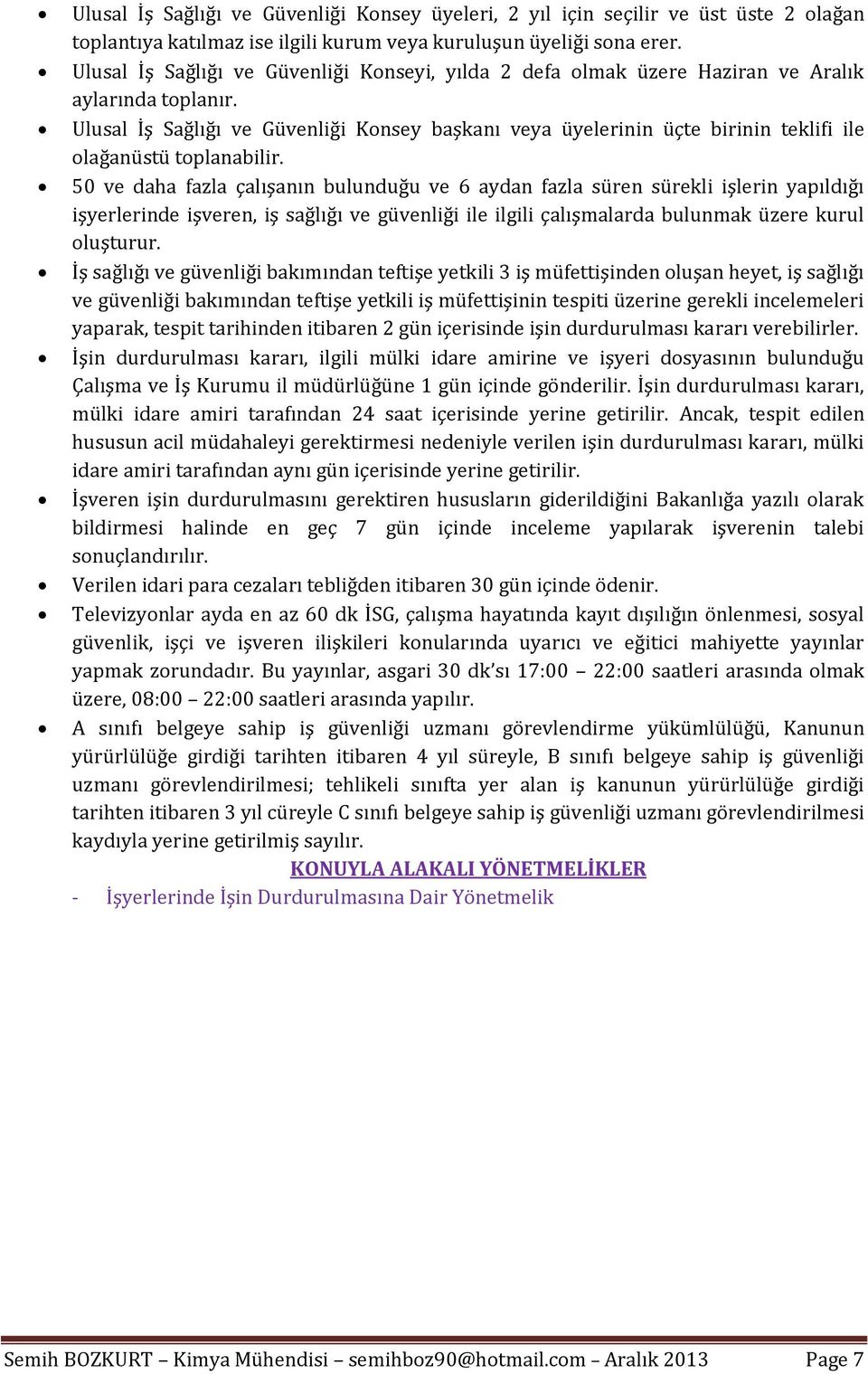 Ulusal İş Sağlığı ve Güvenliği Konsey başkanı veya üyelerinin üçte birinin teklifi ile olağanüstü toplanabilir.