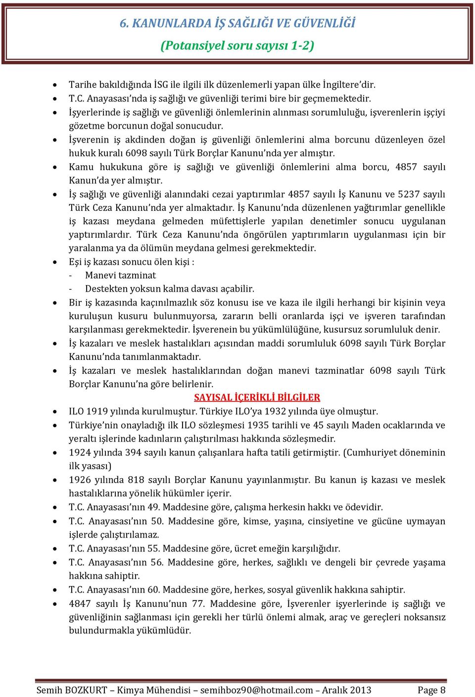 İşverenin iş akdinden doğan iş güvenliği önlemlerini alma borcunu düzenleyen özel hukuk kuralı 6098 sayılı Türk Borçlar Kanunu nda yer almıştır.