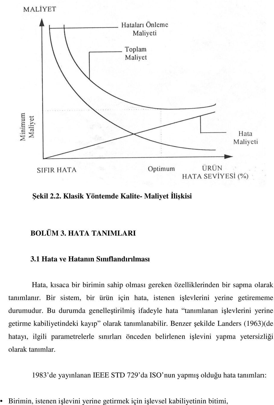 Bir sistem, bir ürün için hata, istenen işlevlerini yerine getirememe durumudur.