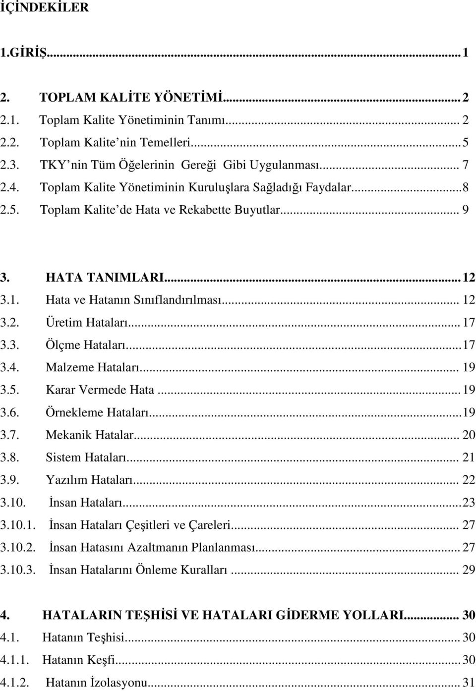 .. 17 3.3. Ölçme Hataları... 17 3.4. Malzeme Hataları... 19 3.5. Karar Vermede Hata... 19 3.6. Örnekleme Hataları... 19 3.7. Mekanik Hatalar... 20 3.8. Sistem Hataları... 21 3.9. Yazılım Hataları.