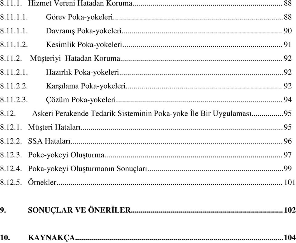 Çözüm Poka-yokeleri... 94 8.12. Askeri Perakende Tedarik Sisteminin Poka-yoke İle Bir Uygulaması... 95 8.12.1. Müşteri Hataları... 95 8.12.2. SSA Hataları.