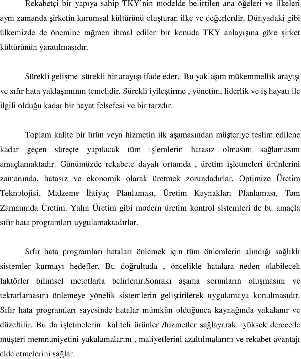 Bu yaklaşım mükemmellik arayışı ve sıfır hata yaklaşımının temelidir. Sürekli iyileştirme, yönetim, liderlik ve iş hayatı ile ilgili olduğu kadar bir hayat felsefesi ve bir tarzdır.