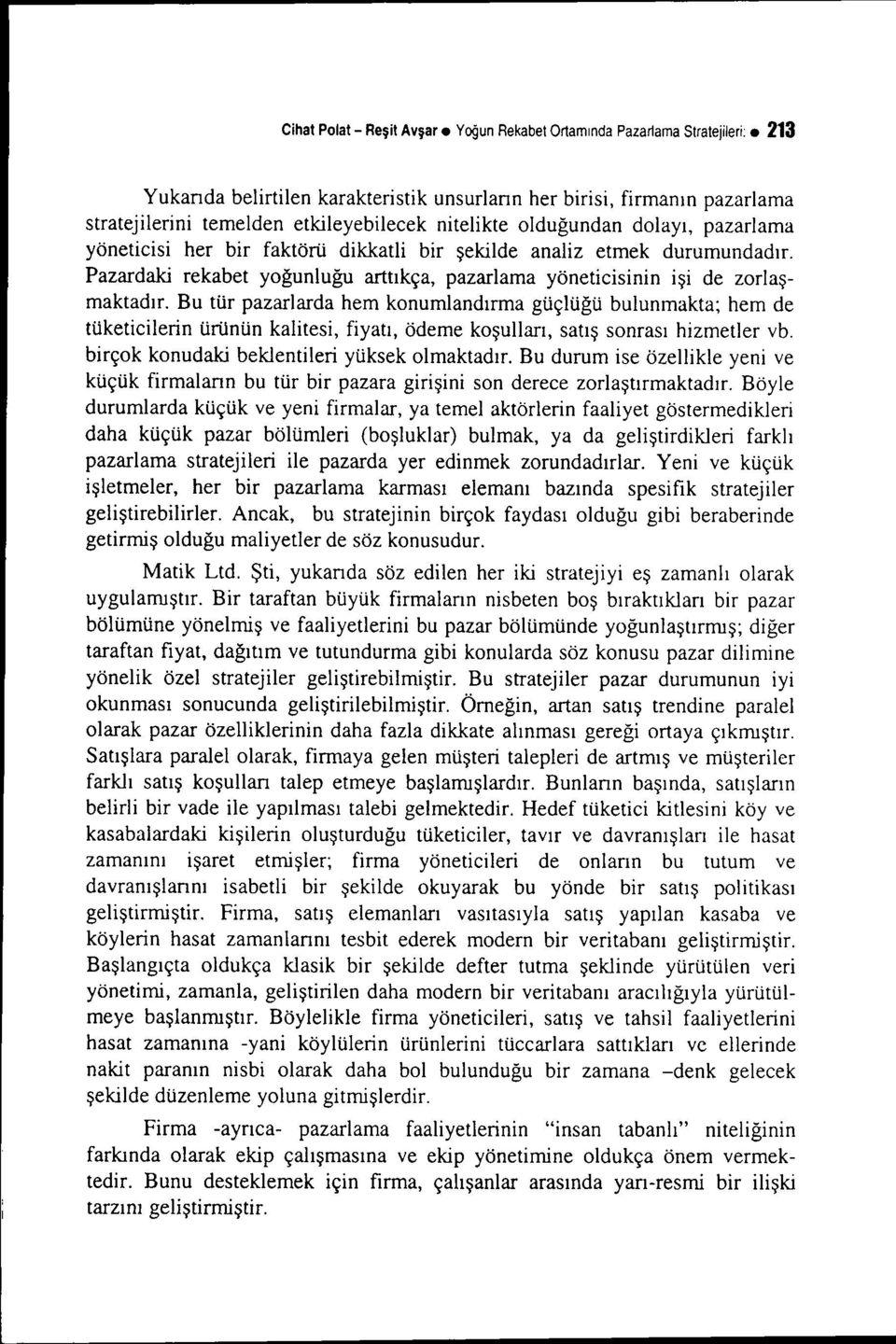 Bu tür pazarlarda hem konumlandırma güçlüğü bulunmakta; hem de tüketicilerin ürünün kalitesi, fiyatı, ödeme koşulları, satış sonrası hizmetler vb. birçok konudaki beklentileri yüksek olmaktadır.