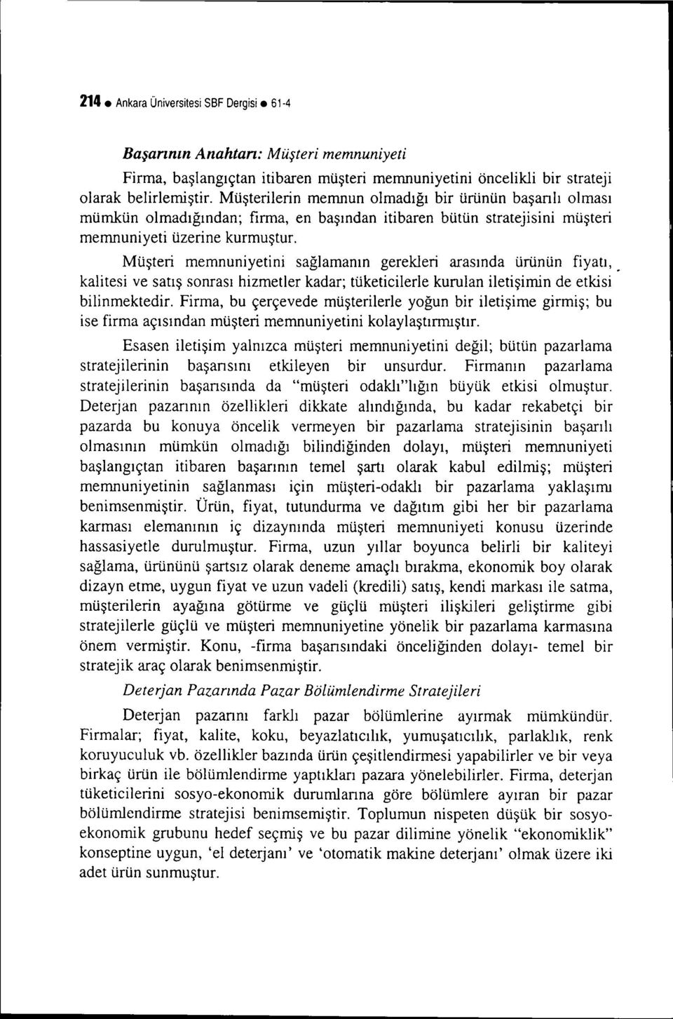 Müşteri memnuniyetini sağlamanın gerekleri arasında ürünün fiyatı,. kalitesi ve satış sonrası hizmetler kadar; tüketicilerle kurulan iletişimin de etkisi bilinmektedir.