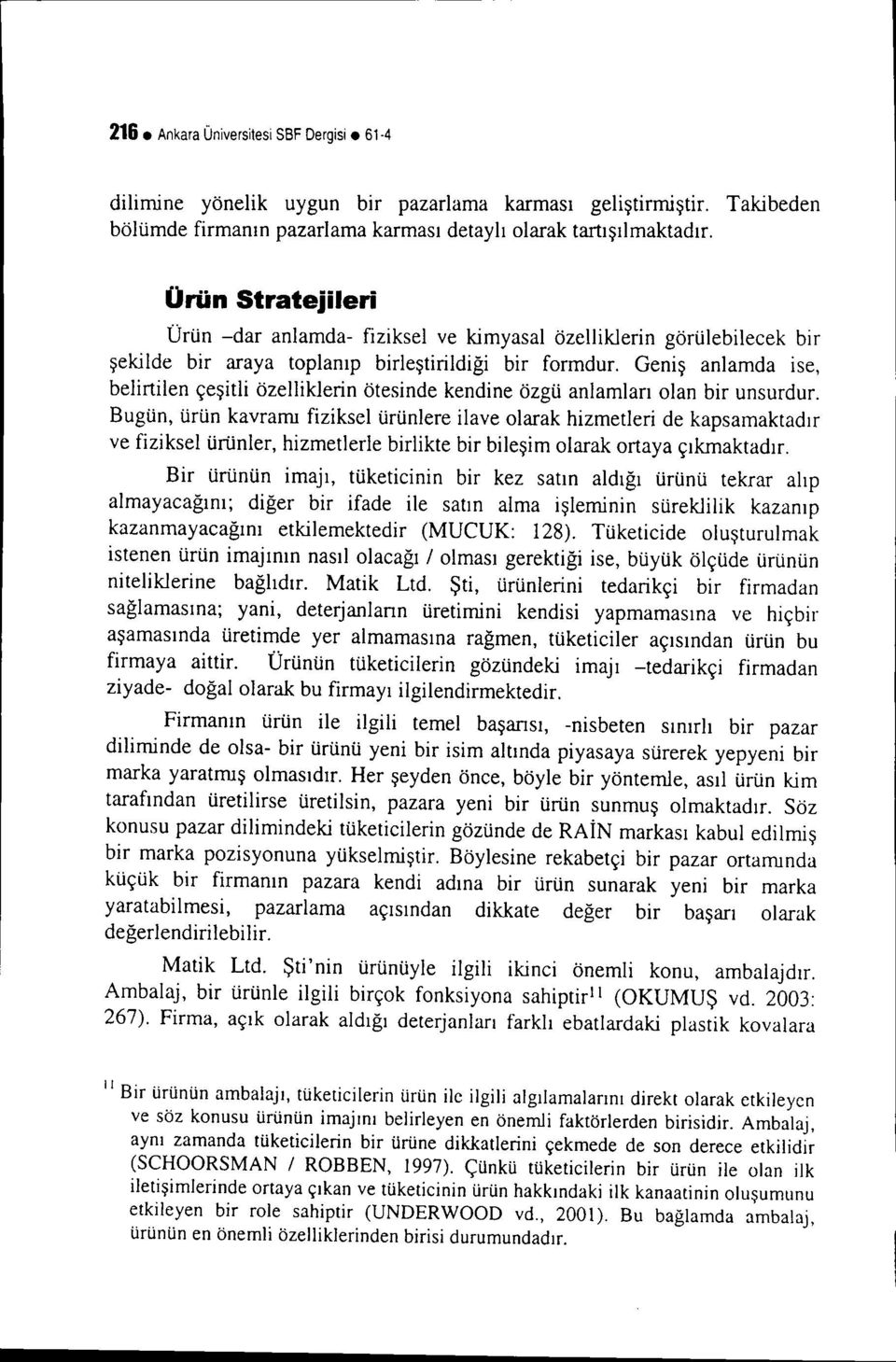 Geniş anlamda ise, belirtilen çeşitli özelliklerin ötesinde kendine özgü anlamları olan bir unsurdur.