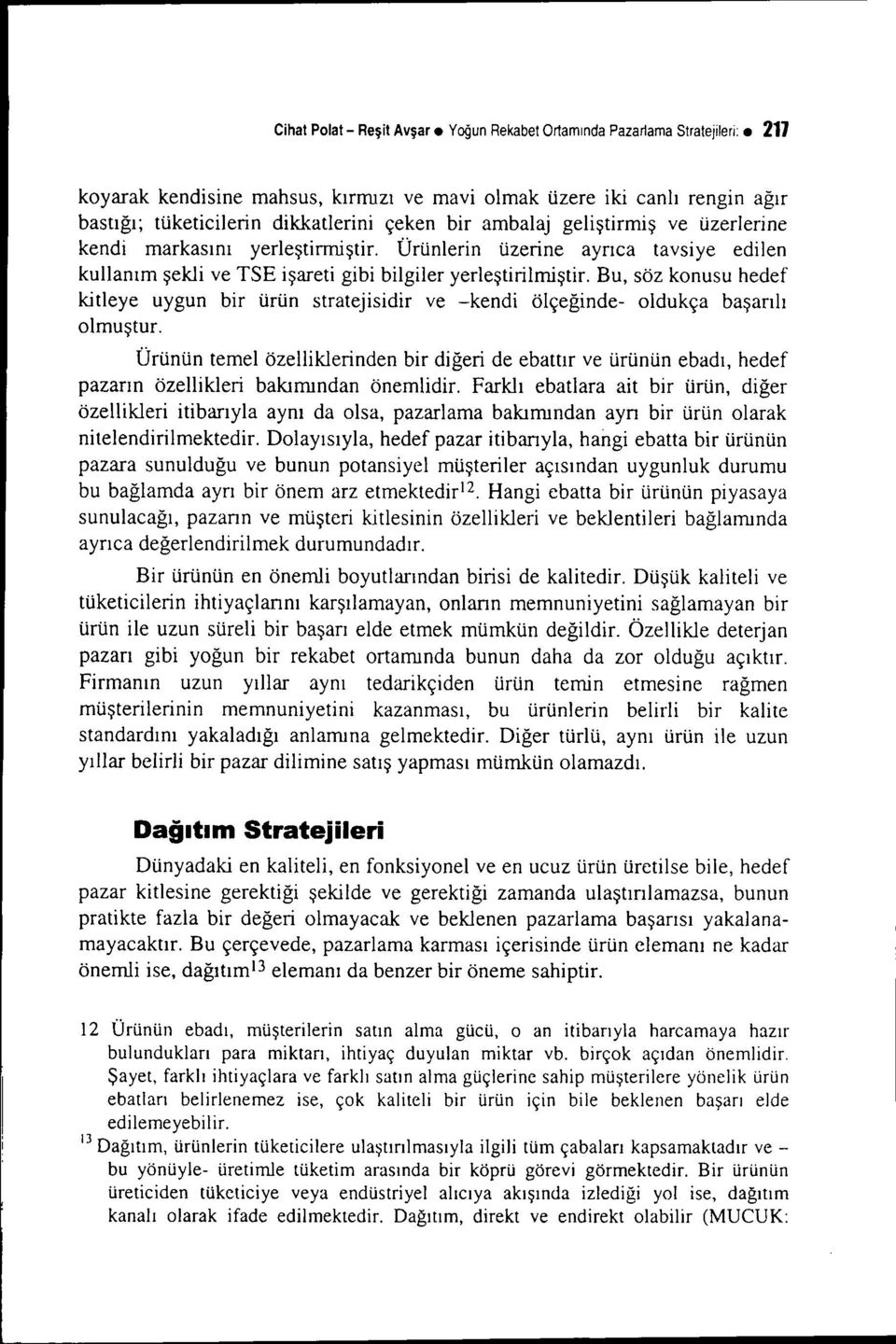 Bu, söz konusu hedef kitleye uygun bir ürün stratejisidir ve -kendi ölçeğinde- oldukça başarılı olmuştur.