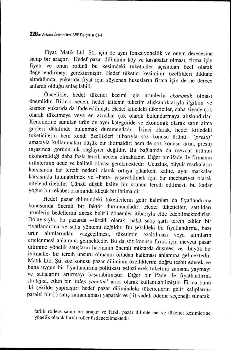 Hedef tüketici kesiminin özellikleri dikkate alındığında, yukarıda fiyat için söylenen hususların firma için de ne derece anlamlı olduğu anlaşılabilir.