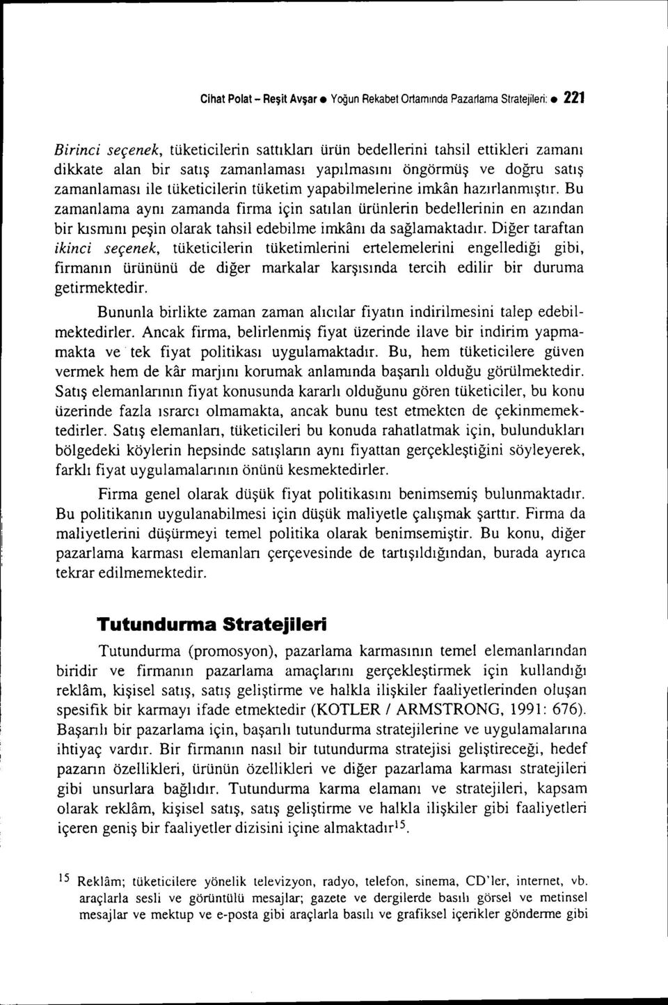 Bu zamanlama aynı zamanda firma için satılan ürünlerin bedellerinin en azından bir kısrmnı peşin olarak tahsil edebilme imkanı da sağlamaktadır.