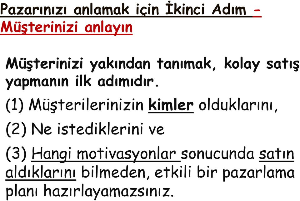 (1) Müşterilerinizin kimler olduklarını, (2) Ne istediklerini ve (3)