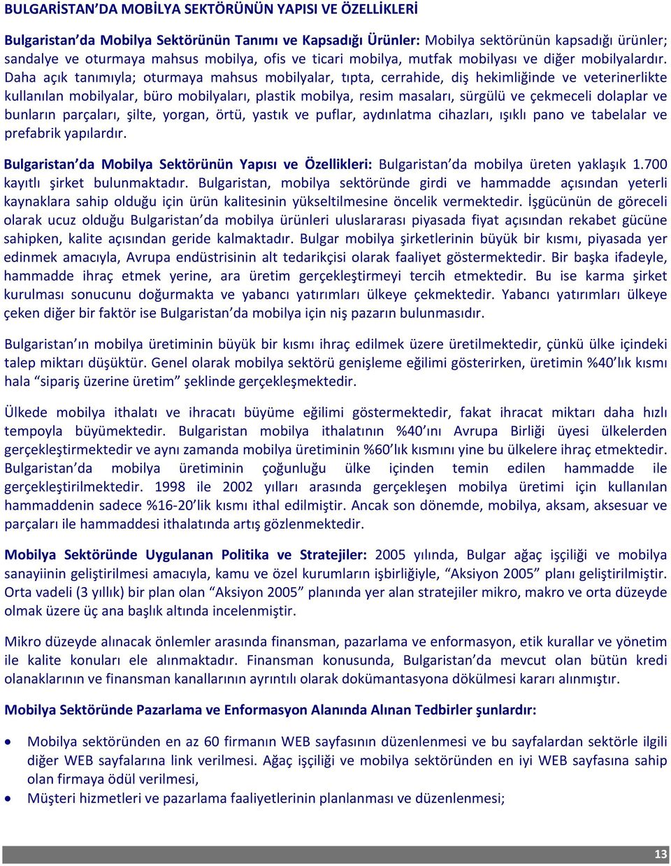 Daha açık tanımıyla; oturmaya mahsus mobilyalar, tıpta, cerrahide, diş hekimliğinde ve veterinerlikte kullanılan mobilyalar, büro mobilyaları, plastik mobilya, resim masaları, sürgülü ve çekmeceli