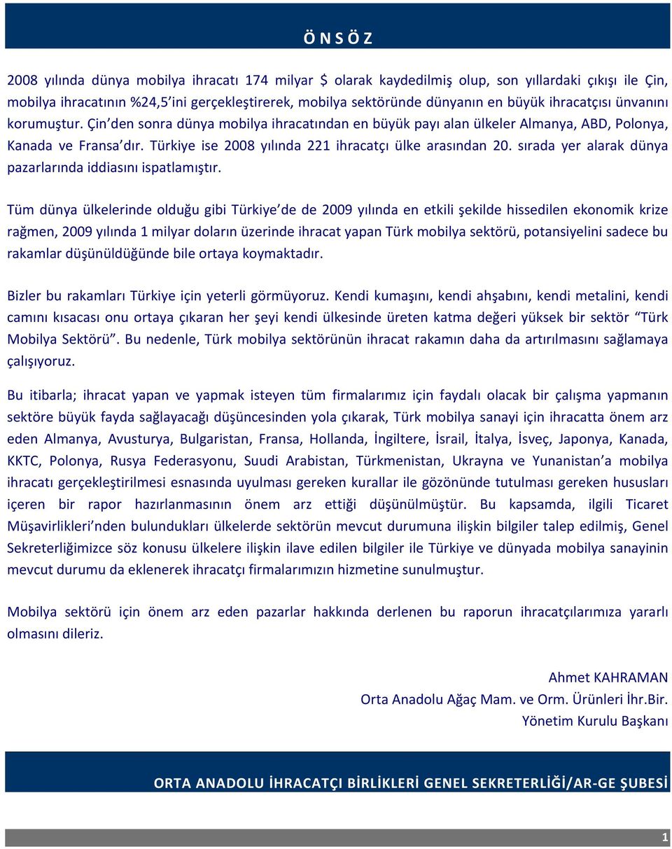 Türkiye ise 2008 yılında 221 ihracatçı ülke arasından 20. sırada yer alarak dünya pazarlarında iddiasını ispatlamıştır.