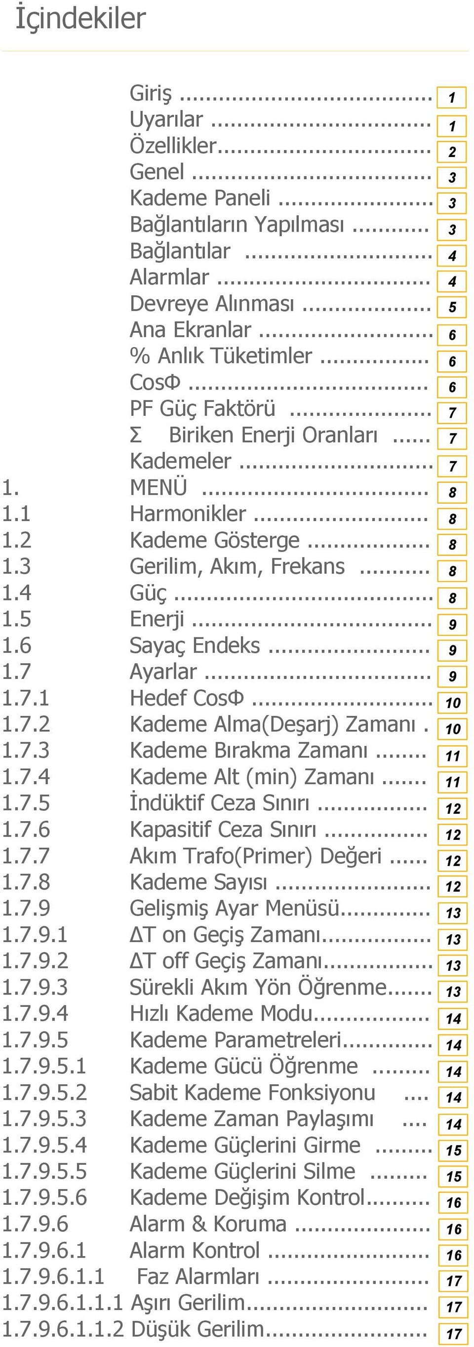 ....2 Kademe Alma(Deşarj) Zamanı...3 Kademe Bırakma Zamanı..... Kademe Alt (min) Zamanı.....5 İndüktif Ceza ınırı.....6 Kapasitif Ceza ınırı..... Akım rafo(primer) Değeri.....8 Kademe ayısı.