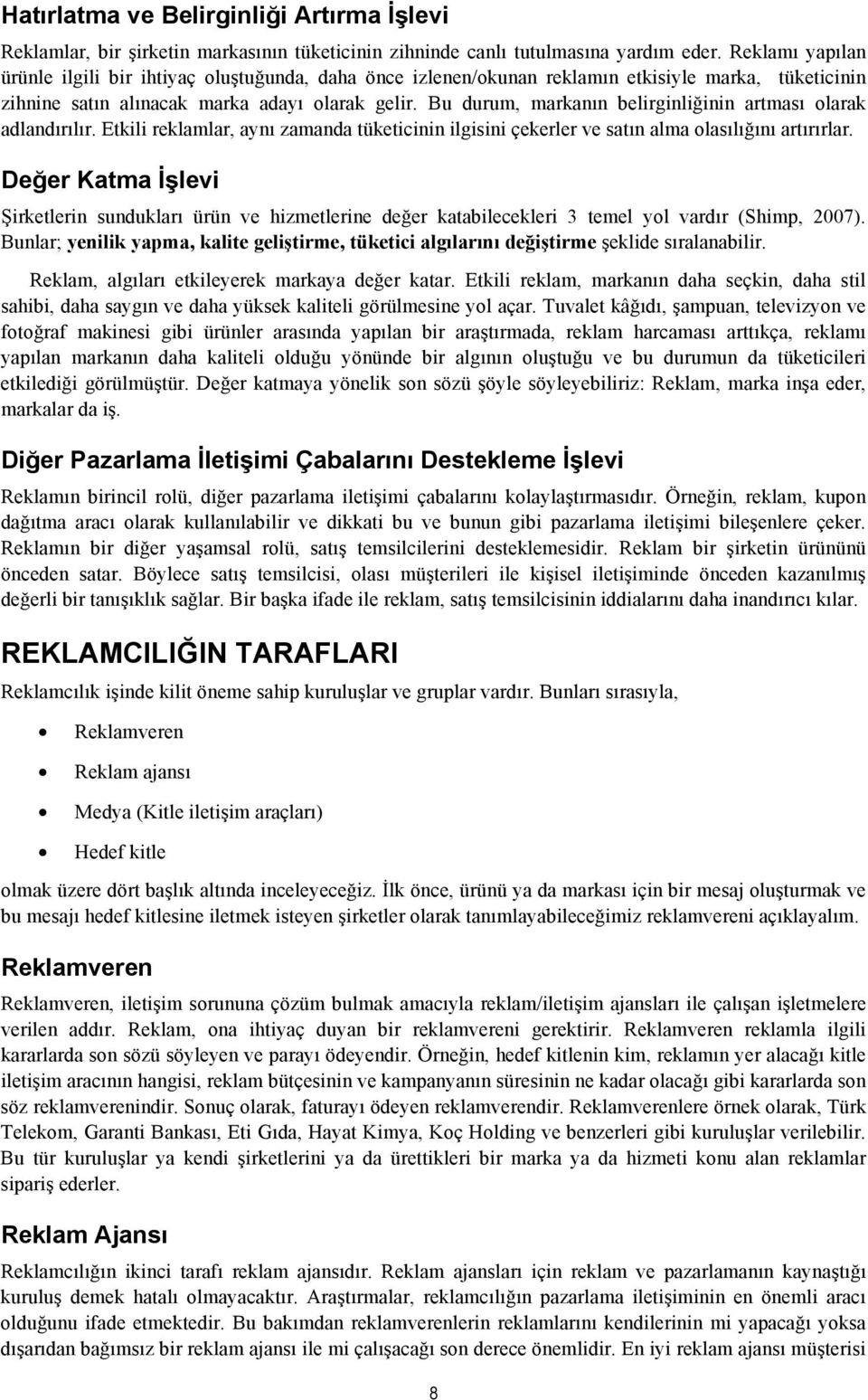 Bu durum, markanın belirginliğinin artması olarak adlandırılır. Etkili reklamlar, aynı zamanda tüketicinin ilgisini çekerler ve satın alma olasılığını artırırlar.