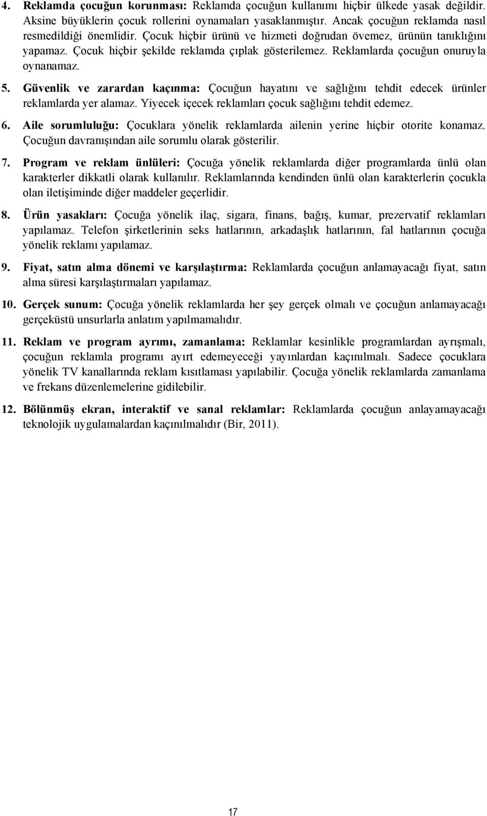 Reklamlarda çocuğun onuruyla oynanamaz. 5. Güvenlik ve zarardan kaçınma: Çocuğun hayatını ve sağlığını tehdit edecek ürünler reklamlarda yer alamaz.