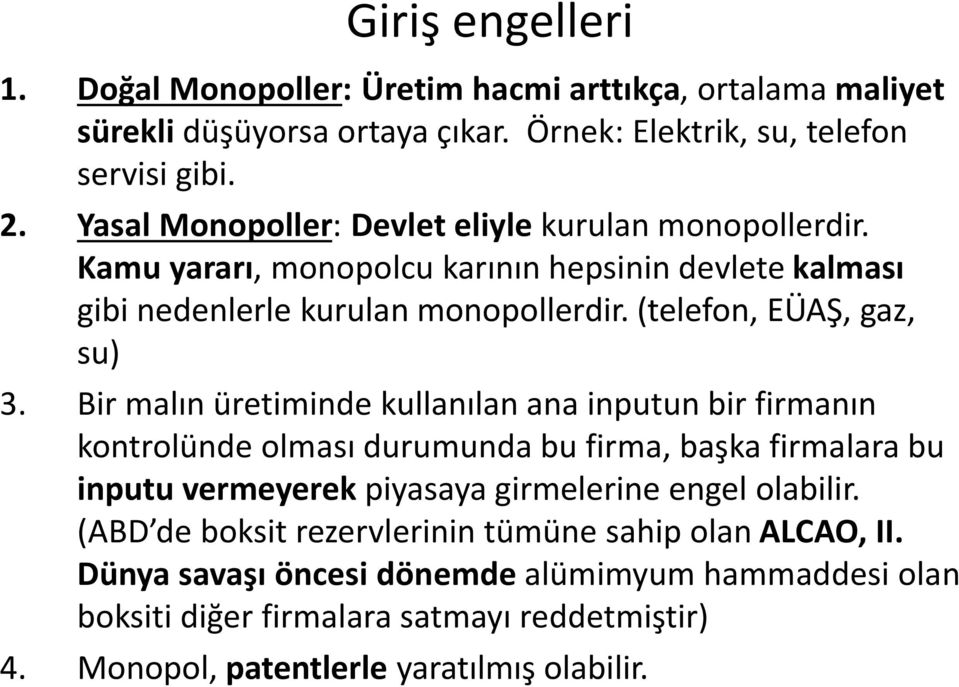 Bir malın üretiminde kullanılan ana inputun bir firmanın kontrolünde olması durumunda bu firma, başka firmalara bu inputu vermeyerek piyasaya girmelerine engel olabilir.