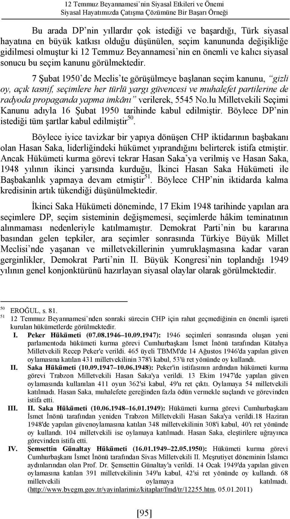 7 Şubat 1950 de Meclis te görüşülmeye başlanan seçim kanunu, gizli oy, açık tasnif, seçimlere her türlü yargı güvencesi ve muhalefet partilerine de radyoda propaganda yapma imkânı verilerek, 5545 No.