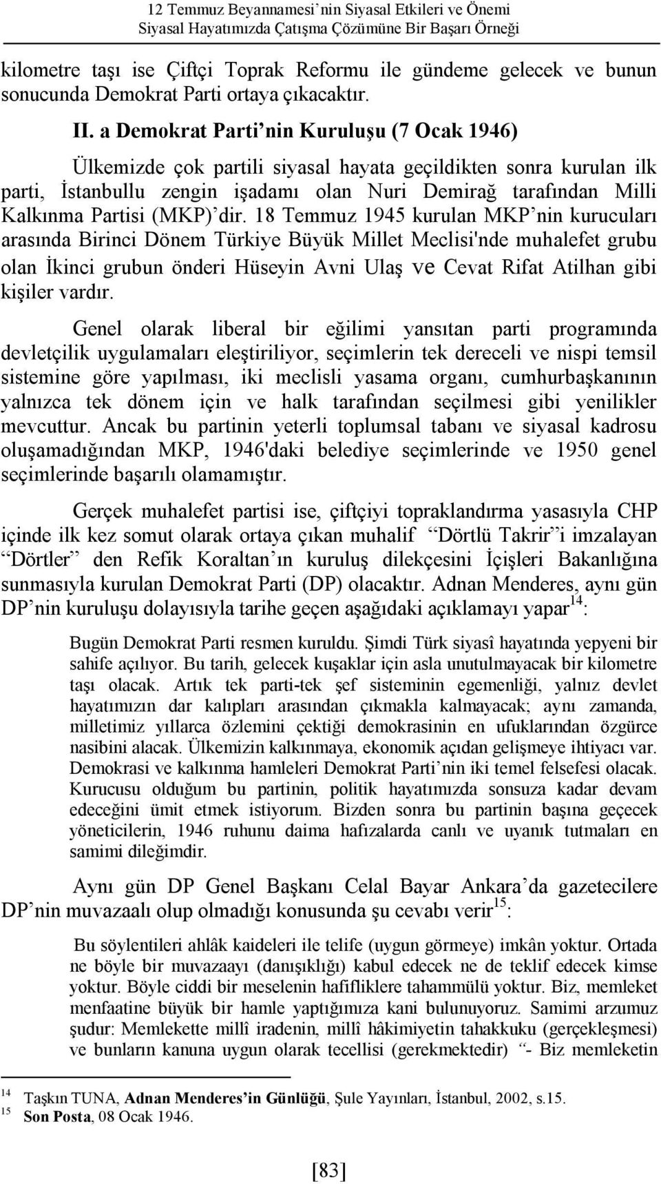 a Demokrat Parti nin Kuruluşu (7 Ocak 1946) Ülkemizde çok partili siyasal hayata geçildikten sonra kurulan ilk parti, İstanbullu zengin işadamı olan Nuri Demirağ tarafından Milli Kalkınma Partisi