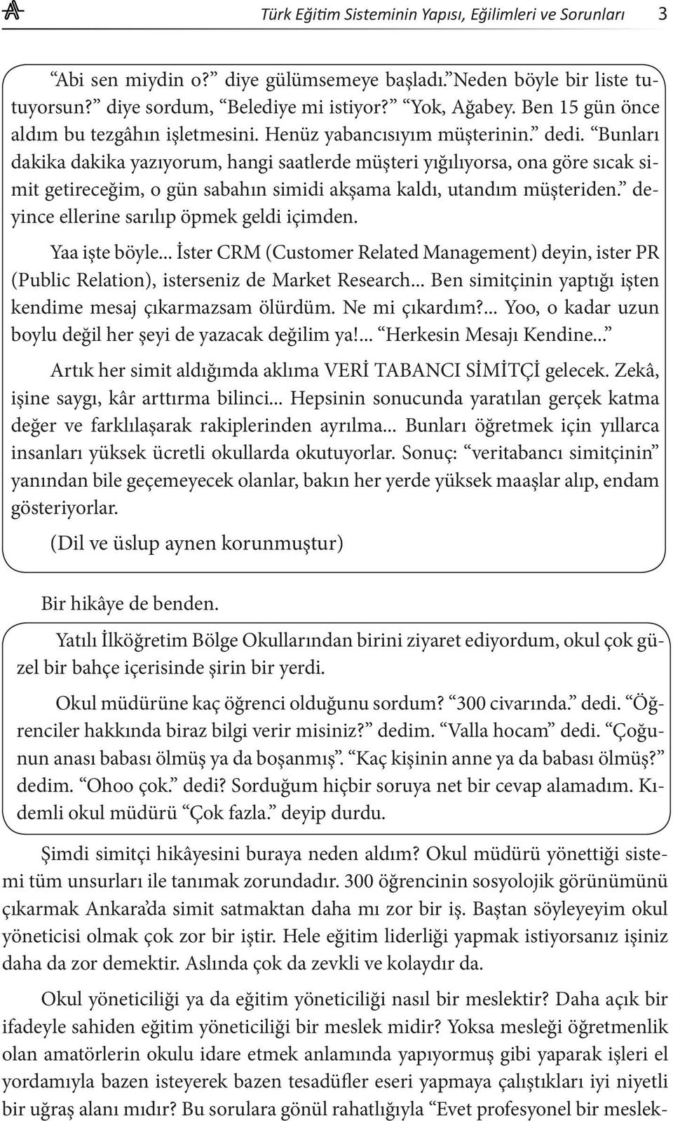 Bunları dakika dakika yazıyorum, hangi saatlerde müşteri yığılıyorsa, ona göre sıcak simit getireceğim, o gün sabahın simidi akşama kaldı, utandım müşteriden.