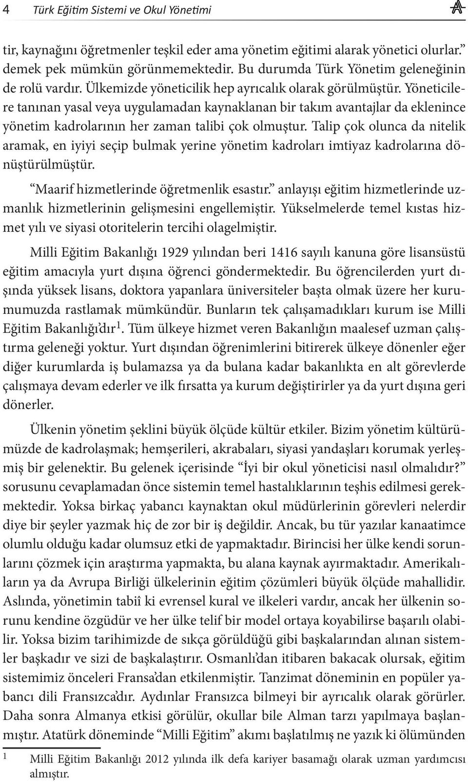 Yöneticilere tanınan yasal veya uygulamadan kaynaklanan bir takım avantajlar da eklenince yönetim kadrolarının her zaman talibi çok olmuştur.