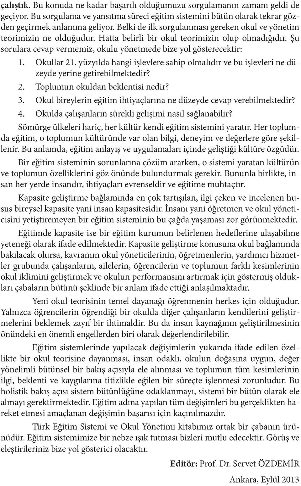 Okullar 21. yüzyılda hangi işlevlere sahip olmalıdır ve bu işlevleri ne düzeyde yerine getirebilmektedir? 2. Toplumun okuldan beklentisi nedir? 3.