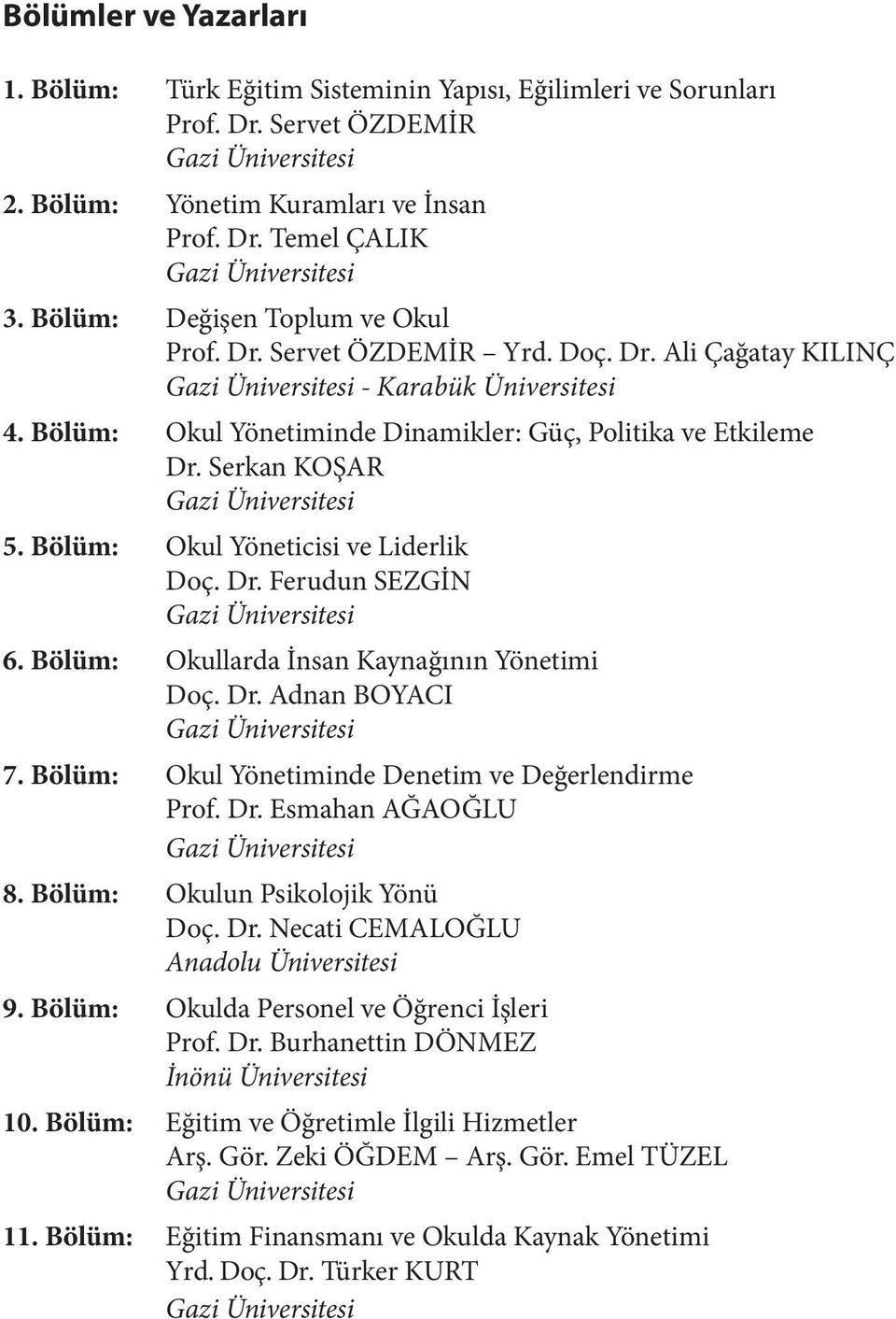 Bölüm: Okul Yöneticisi ve Liderlik Doç. Dr. Ferudun SEZGİN 6. Bölüm: Okullarda İnsan Kaynağının Yönetimi Doç. Dr. Adnan BOYACI 7. Bölüm: Okul Yönetiminde Denetim ve Değerlendirme Prof. Dr. Esmahan AĞAOĞLU 8.