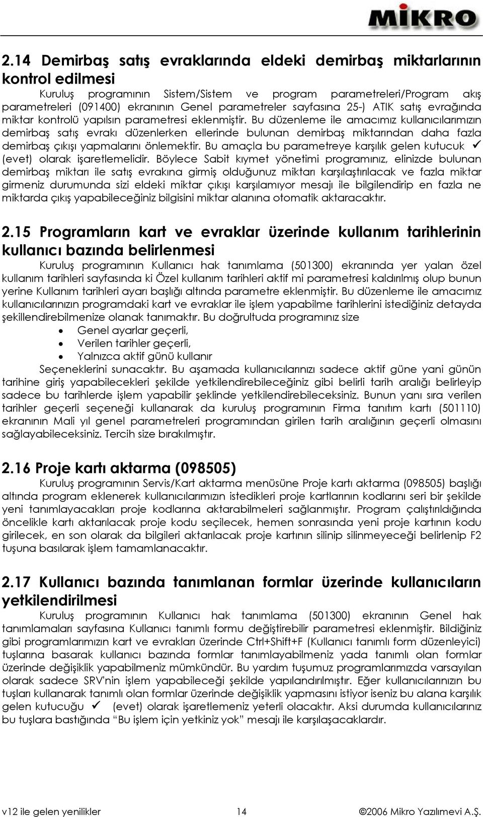 Bu düzenleme ile amacımız kullanıcılarımızın demirbaş satış evrakı düzenlerken ellerinde bulunan demirbaş miktarından daha fazla demirbaş çıkışı yapmalarını önlemektir.