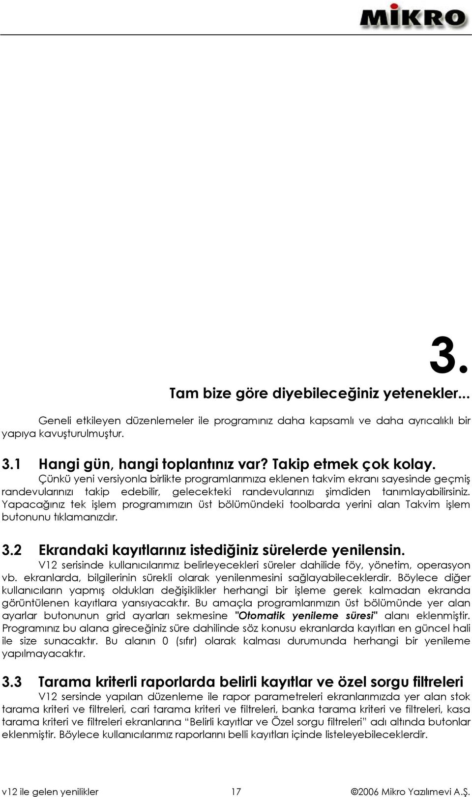 Yapacağınız tek işlem programımızın üst bölümündeki toolbarda yerini alan Takvim işlem butonunu tıklamanızdır. 3.2 Ekrandaki kayıtlarınız istediğiniz sürelerde yenilensin.