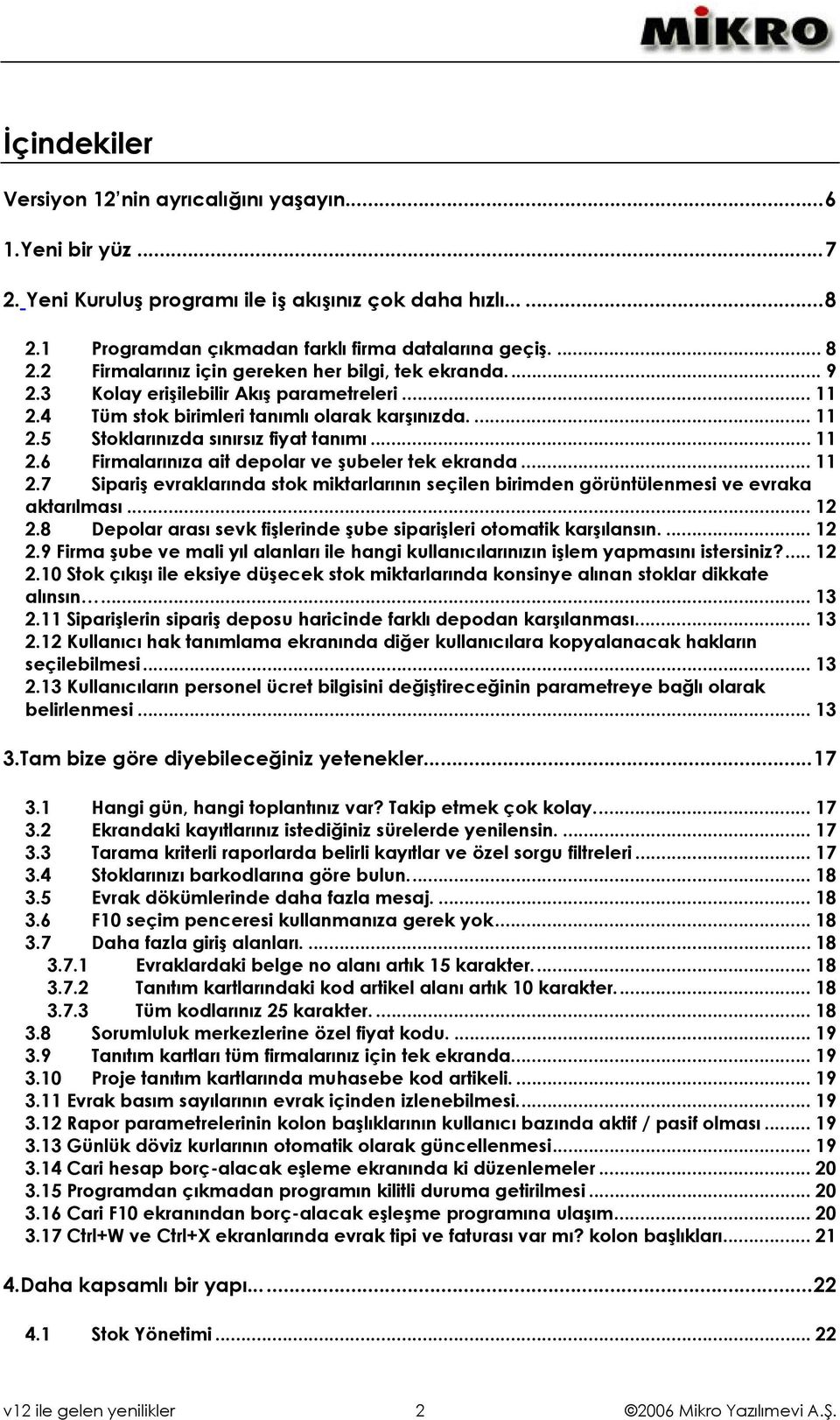 .. 11 2.6 Firmalarınıza ait depolar ve şubeler tek ekranda... 11 2.7 Sipariş evraklarında stok miktarlarının seçilen birimden görüntülenmesi ve evraka aktarılması... 12 2.