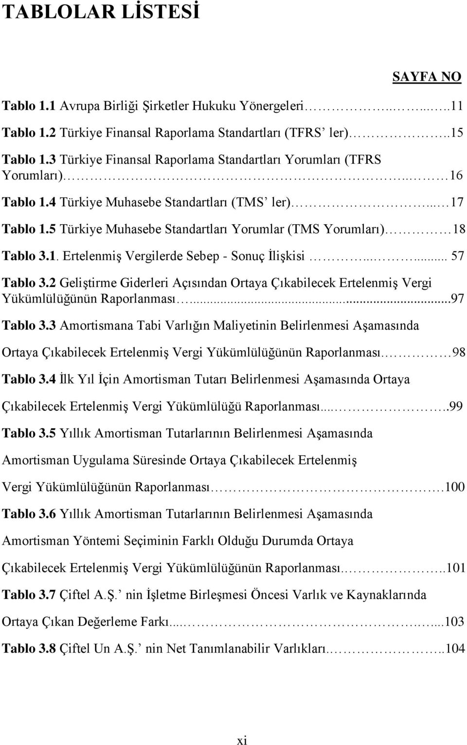 5 Türkiye Muhasebe Standartları Yorumlar (TMS Yorumları) 18 Tablo 3.1. Ertelenmiş Vergilerde Sebep - Sonuç İlişkisi...... 57 Tablo 3.